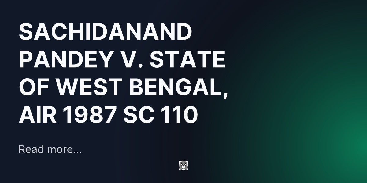 SACHIDANAND PANDEY V. STATE OF WEST BENGAL, AIR 1987 SC 110